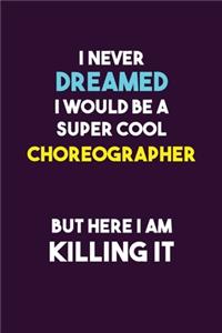 I Never Dreamed I would Be A Super Cool choreographer But Here I Am Killing It