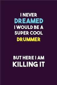 I Never Dreamed I would Be A Super Cool Drummer But Here I Am Killing It