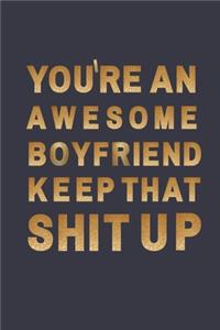 You're an awesome boyfriend. Keep That Shit Up