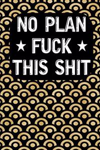 No Plan Fuck this shit