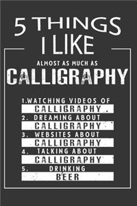 5 Things I Like Almost As Much As Calligraphy Watching Videos Of Calligraphy Dreaming About Calligraphy Websites About Calligraphy Talking About Calligraphy Drinking Beer