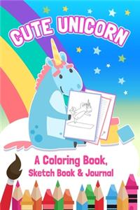 Cute Unicorn - A Coloring Book, Sketch Book & Journal