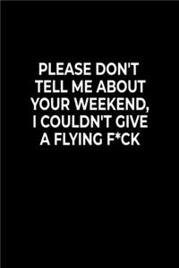 Please Don't Tell Me About Your Weekend, I Couldn't Give A Flying F*ck