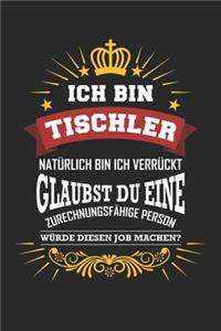 Ich bin Tischler natürlich bin ich verrückt Glaubst du eine zurechnungsfähige Person würde diesen Job machen?