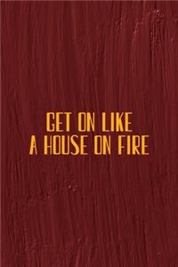 Get On Like A House On Fire