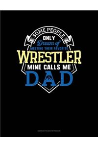 Some People Only Dream Of Meeting Their Favorite Wrestler Mine Calls Me Dad