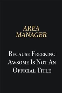 Area Manager Because Freeking Awsome is not an official title