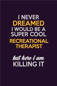 I Never Dreamed I Would Be A Super cool Recreational therapist But Here I Am Killing It