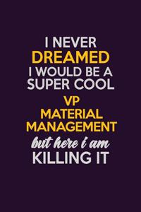 I Never Dreamed I Would Be A Super cool VP Material Management But Here I Am Killing It