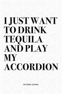 I Just Want To Drink Tequila And Play My Accordion