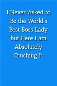 I Never Asked to Be the World's Best Boss Lady but Here I am Absolutely Crushing It. Notebook