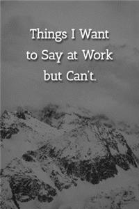 Things I Want to Say at Work but Can't. Notebook
