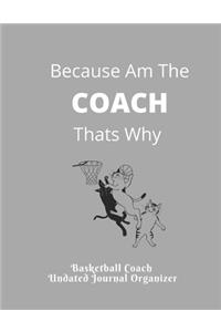 Basketball Coach Undated Journal Organizer Because Am The COACH Thats Why