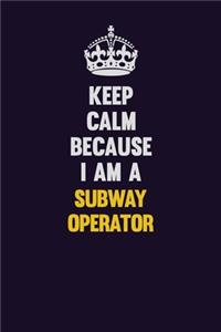 Keep Calm Because I Am A Subway Operator