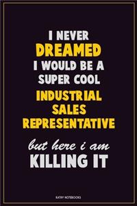 I Never Dreamed I would Be A Super Cool Industrial Sales Representative But Here I Am Killing It