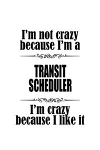 I'm Not Crazy Because I'm A Transit Scheduler I'm Crazy Because I like It