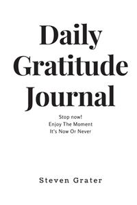 Daily Gratitude Journal. Stop now! Enjoy The Moment. It's Now Or Never.