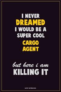 I Never Dreamed I would Be A Super Cool Cargo Agent But Here I Am Killing It