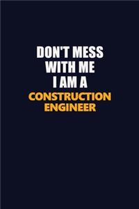 Don't Mess With Me I Am A Construction Engineer