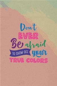 Don't Ever Be Afraid To Show Off Your True Colors