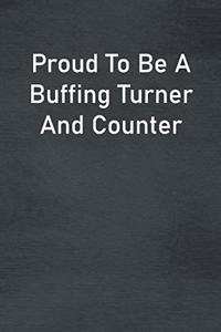 Proud To Be A Buffing Turner And Counter