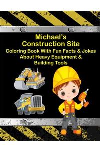Michael's Construction Site Coloring Book With Fun Facts & Jokes About Heavy Equipment & Building Tools