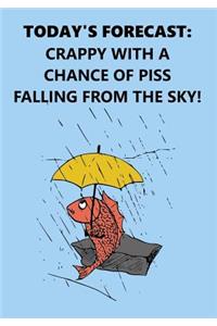 Today's Forecast: Crappy with a Chance of Piss Falling from the Sky. Lined Notebook/Journal.