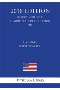 Beverages - Bottled Water (US Food and Drug Administration Regulation) (FDA) (2018 Edition)