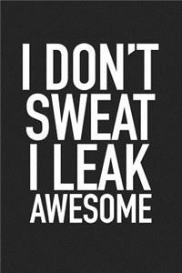 I Don't Sweat I Leak Awesome