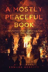 Mostly Peaceful Book: A Refutation of the Leftist Culture That Plagued 2020