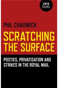 Scratching the Surface : Posties, Privatisation and Strikes in the Royal Mail