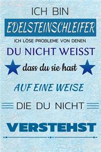 Ich Bin Edelsteinschleifer Ich Löse Probleme Von Denen Du Nicht Weißt Dass Du Sie Hast - Auf Eine Weise Die Du Nicht Verstehst