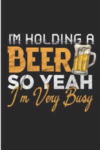 I'm Holding a Beer So Yeah I'm Very Busy