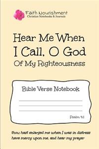 Hear Me When I Call O God of My Righteousness: Bible Verse Notebook: Blank Journal Style Line Ruled Pages: Christian Writing Journal, Sermon Notes, Prayer Journal, or General Purpose Note Taking: