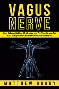 Vagus Nerve: Feel Relaxed Within 10 Minutes and Fix Your Brain-Gut Axis in Psychiatric and Inflammatory Disorders