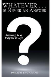 Whatever . . . is Never an Answer