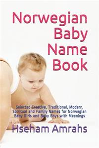Norwegian Baby Name Book: Selected Creative, Traditional, Modern, Spiritual and Family Names for Norwegian Baby Girls and Baby Boys with Meanings