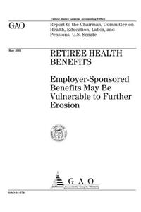 Retiree Health Benefits: Employer-Sponsored Benefits May Be Vulnerable to Further Erosion