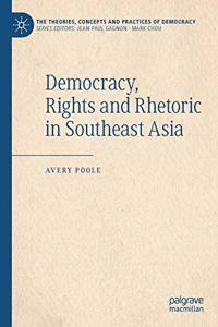 Democracy, Rights and Rhetoric in Southeast Asia