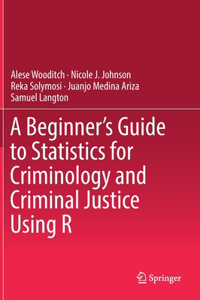 Beginner's Guide to Statistics for Criminology and Criminal Justice Using R