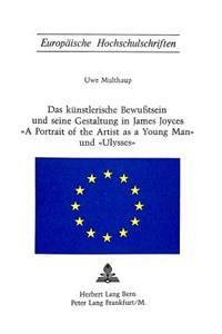 Das Kuenstlerische Bewusstsein Und Seine Gestaltung in James Joyces «A Portrait of the Artist as a Young Man» Und «Ulysses»