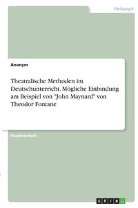 Theatralische Methoden im Deutschunterricht. Mögliche Einbindung am Beispiel von 