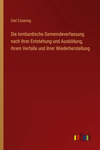 Die lombardische Gemeindeverfassung nach ihrer Entstehung und Ausbildung, ihrem Verfalle und ihrer Wiederherstellung