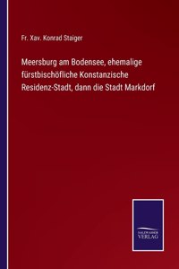 Meersburg am Bodensee, ehemalige fürstbischöfliche Konstanzische Residenz-Stadt, dann die Stadt Markdorf