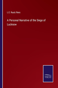 Personal Narrative of the Siege of Lucknow