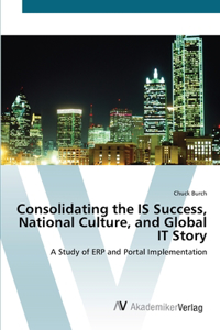 Consolidating the IS Success, National Culture, and Global IT Story