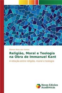 Religião, Moral e Teologia na Obra de Immanuel Kant