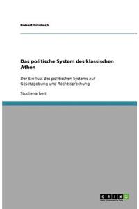 Das politische System des klassischen Athen: Der Einfluss des politischen Systems auf Gesetzgebung und Rechtssprechung