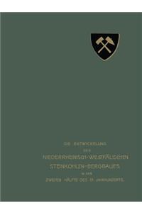 Die Entwickelung Des Niederrheinisch-Westfälischen Steinkohlen-Bergbaues in Der Zweiten Hälfte Des 19. Jahrhunderts