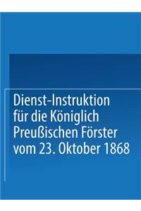 Dienst-Instruktion Für Die Königlich Preußischen Förster Vom 23. Oktober 1868